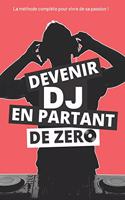 Devenir DJ en partant de ZERO: Tout ce que vous devez savoir pour démarrer votre activité et en vivre