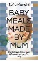 Baby Meals Made by Mum: Contains delicous over 80 sweet recipes for baby