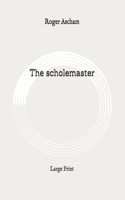 The scholemaster: Large Print