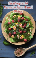 FlexiVegan: 96 Versatile Plant-Based Dishes