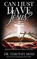 Can I Just Have Jesus? Re-igniting Your Pursuit of God