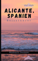 Alicante, Spanien Reiseführer 2023-2024: Ein umfassender Insider-Führer für Erstbesucher in Alicante. Entdecken; die verborgenen Schätze, Küche, Nachtleben, Sehenswürdigkeiten, Aktivitäten