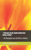 " 30 Rezepte von der wunderschönen Insel Italiens, Sizilien!": - 30 Rezepte aus Sizilien, Italien-