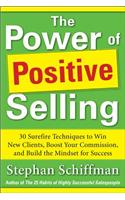 Power of Positive Selling: 30 Surefire Techniques to Win New Clients, Boost Your Commission, and Build the Mindset for Success (PB)