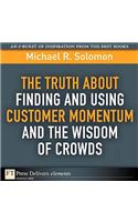 Truth About Finding and Using Customer Momentum and the Wisdom of Crowds, The