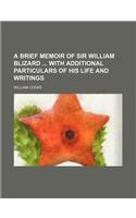 A Brief Memoir of Sir William Blizard with Additional Particulars of His Life and Writings