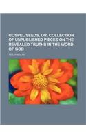 Gospel Seeds, Or, Collection of Unpublished Pieces on the Revealed Truths in the Word of God