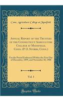 Annual Report of the Trustees of the Connecticut Agriculture College at Mansfield, Conn. (P. O. Storrs, Conn.), Vol. 1: For the Period Embraced Within the First Day of December, 1899, and November 30, 1900 (Classic Reprint)
