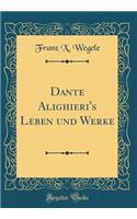 Dante Alighieri's Leben Und Werke (Classic Reprint)