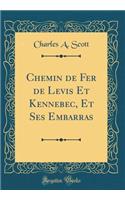 Chemin de Fer de Levis Et Kennebec, Et Ses Embarras (Classic Reprint)