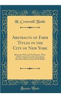 Abstracts of Farm Titles in the City of New York: Between 39th and 73rd Streets, West of the Common Lands, Excepting the Glass House Farm; With Maps (Classic Reprint)