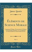Éléments de Science Morale, Vol. 1: Comprenant l'Éthique, l'Économique, la Politique, Et la Théologie Naturelle, Avec un Appendice sur l'Immatérialité Et l'Immortalité de l'Àme (Classic Reprint)