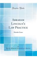 Abraham Lincoln's Law Practice: Murder Cases (Classic Reprint): Murder Cases (Classic Reprint)