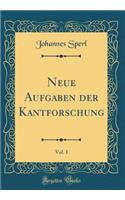 Neue Aufgaben Der Kantforschung, Vol. 1 (Classic Reprint)