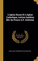 L'église Russe Et L'église Catholique, Lettres Inédites [Ed. by Prince A.P. Golitsîn].