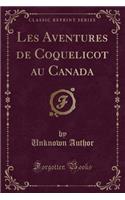 Les Aventures de Coquelicot Au Canada (Classic Reprint)