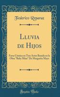 Lluvia de Hijos: Farsa CÃ³mica En Tres Actos Basada En La Obra Baby Mine de Margarita Mayo (Classic Reprint)
