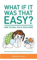 What if it was that EASY? How to heal YOU & your HOME