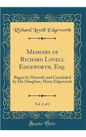 Memoirs of Richard Lovell Edgeworth, Esq., Vol. 2 of 2: Begun by Himself, and Concluded by His Daughter, Maria Edgeworth (Classic Reprint): Begun by Himself, and Concluded by His Daughter, Maria Edgeworth (Classic Reprint)