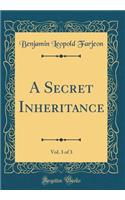 A Secret Inheritance, Vol. 3 of 3 (Classic Reprint)