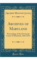 Archives of Maryland: Proceedings of the Provincial Court of Maryland, 1666 1670 (Classic Reprint)