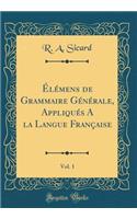 ï¿½lï¿½mens de Grammaire Gï¿½nï¿½rale, Appliquï¿½s a la Langue Franï¿½aise, Vol. 1 (Classic Reprint)