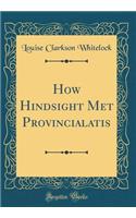 How Hindsight Met Provincialatis (Classic Reprint)