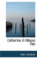 Catherine; A Villagee Tale