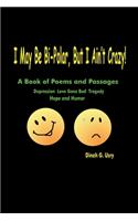 I May Be Bi-Polar, But I Ain't Crazy!: A Book of Poems and Passages(English)