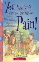You Wouldn't Want to Live Without Pain!: (You Wouldn't Want to Live Without)