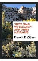 How Shall We Escape?: And Other Messages