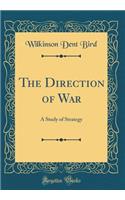 The Direction of War: A Study of Strategy (Classic Reprint)