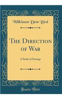 The Direction of War: A Study of Strategy (Classic Reprint)
