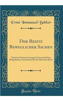 Der Besitz Beweglicher Sachen: Nach Der Zweiten Lesung Des Entwurfs Eines BÃ¼rgerlichen Gesetzbuchs FÃ¼r Das Deutsche Reich (Classic Reprint)