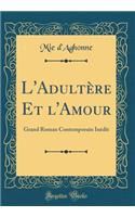 L'Adultère Et l'Amour: Grand Roman Contemporain Inédit (Classic Reprint)