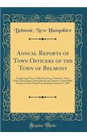 Annual Reports of Town Officers of the Town of Belmont: Comprising Those of the Selectmen, Treasurer, Town Clerk, Road Agent, School Board and Trustees of the Public Library; For the Fiscal Year Ending February 15, 1899 (Classic Reprint)