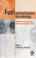 FUEL AND FUEL SYSTEM MICROBIOLOGY : FUNDAMENTALS, DIAGNOSIS AND CONTAMINATION CONTROL