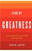 Lead By Greatness: How Character Can Power Your Success
