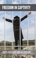 Freedom in Captivity: Finding Truth, Faith, Hope, Happiness, and Torah Amidst the U.S. Penitentiary System