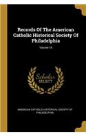 Records Of The American Catholic Historical Society Of Philadelphia; Volume 18