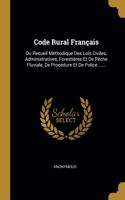 Code Rural Français: Ou Recueil Méthodique Des Lois Civiles, Administratives, Forestières Et De Pêche Fluviale, De Procédure Et De Police ......