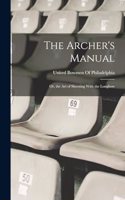 Archer's Manual; Or, the Art of Shooting With the Longbow