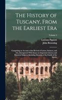 History of Tuscany, From the Earliest era; Comprising an Account of the Revival of Letters, Sciences, and Arts, Interspersed With Essays on Important Literacy and Historical Subjects; Including Memoirs of the Family of the Medici; Volume 4