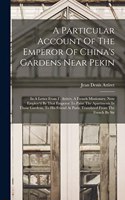 Particular Account Of The Emperor Of China's Gardens Near Pekin