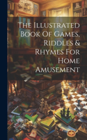 Illustrated Book Of Games, Riddles & Rhymes For Home Amusement