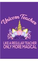 Unicorn Teacher Like A Regular Teacher Only More Magical: Funny Unicorn Composition Notebook, School Journal Planner For Teachers, Professors, Educators