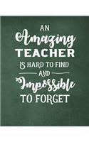 An Amazing Teacher Is Hard To Find And Impossible To Forget: End of School Year Teacher Planner Appreciation Gift (More than a Simple Lined Notebook) 8 x 10 Size 150 pages