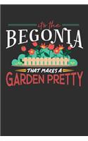 Its The Begonia That Makes A Garden Pretty: 100 page 6 x 9 Gardening journal for someone who posses superior flower-handling skill perfect gardening gifts to jot down your projects, harvest, s