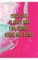 Every day in every way I am getting better and better: A motivational, inspirational notebook with an affirmative quote on the cover. Best to change your thinking. (110 Pages, Lined, 6 x 9)