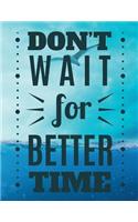 DONT´T WAIT for BETTER TIME: A4 Format - 112 Seiten - Notizbuch mit Register - Notizbuch für Jungen und Mädchen - ideal als Tagebuch, Skizzenbuch, Sketchbook, Zeichenbuch oder l